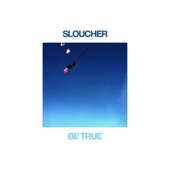 Sloucher - Be True