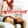 For Lovers Only – Sexy Jazz: Sensual Vibes, Naked Dinner Date, Smooth Erotic Session - Various Artists