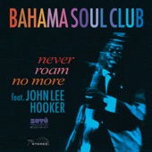 The Bahama Soul Club - Never Roam No More (feat. John Lee Hooker)