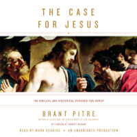 Brant Pitre - The Case for Jesus: The Biblical and Historical Evidence for Christ (Unabridged) artwork