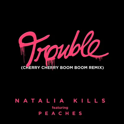 Trouble (Cherry Cherry Boom Boom Remix) [feat. Peaches] - Single - Natalia Kills