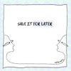 Save It for Later - Single