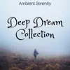 Deep Dream Collection: Ambient Serenity, Help Yourself, Nature Music, Sleep Ambient Music album lyrics, reviews, download