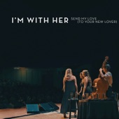 I'm With Her - Send My Love (To Your New Lover) [feat. Paul Kowert]