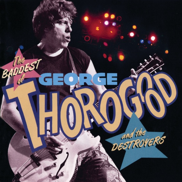 Georgethorogood & The Destroyers - Bad To The Bone
