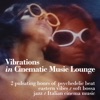 Vibrations In Cinematic Music Lounge (2 Pulsating Hours of Psychedelic Beat, Eastern Vibes, Soft Bossa, Jazz and Italian Cinema Music)
