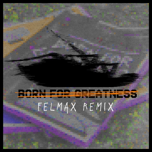 Born for Greatness (Felmax Remix) [feat. Felmax] - Single Album Cover