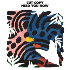 Need You Now - Cut Copy Need You Now - Cut Copy