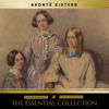 The Brontë Sisters: The Essential Collection (Agnes Grey, Jane Eyre, Wuthering Heights) - Charlotte Brontë, Anne Brontë & Emily Brontë