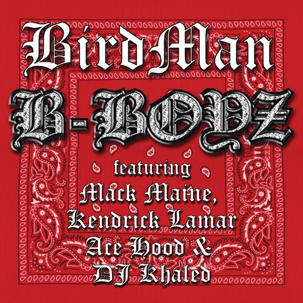 B-Boyz (feat. Mack Maine, Kendrick Lamar, Ace Hood & DJ Khaled) - Single - Birdman