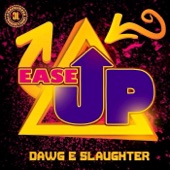 Dawg E. Slaughter - Ease Up (Fuh Wha?)