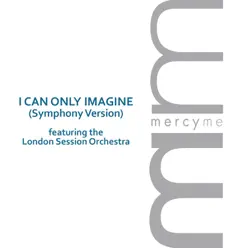 I Can Only Imagine (Symphony Version) [feat. The London Session Orchestra] - Single - Mercyme