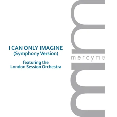 I Can Only Imagine (Symphony Version) [feat. The London Session Orchestra] - Single - Mercyme