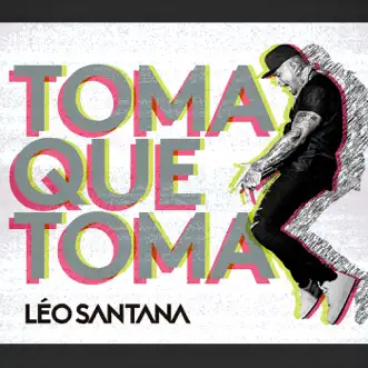 Toma Que Toma - Single by Léo Santana album reviews, ratings, credits