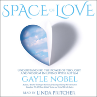Gayle Nobel - Space of Love: Understanding the Power of Thought and Wisdom in Living with Autism (Unabridged) artwork