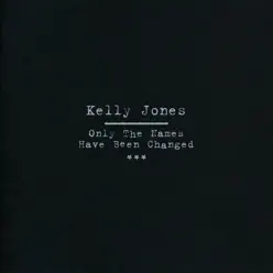 Only the Names Have Been Changed - Kelly Jones