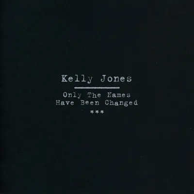 Only the Names Have Been Changed - Kelly Jones