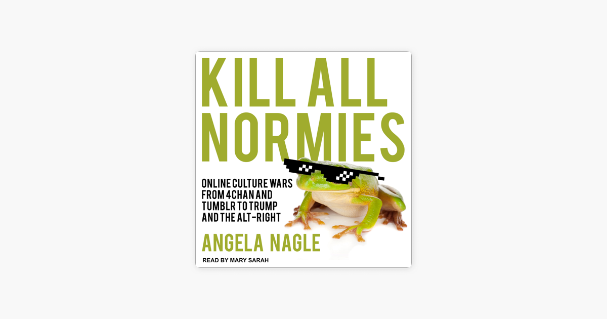 Apple Booksのkill All Normies Online Culture Wars From 4chan And Tumblr To Trump And The Alt Right
