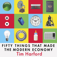 Tim Harford - Fifty Things that Made the Modern Economy artwork