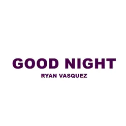 Good Night - Single - Ryan Vasquez Good Night - Single - Ryan Vasquez