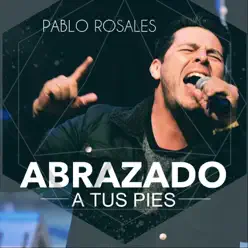 Abrazado a Tus Pies (En Vivo) - Single - Pablo Rosales