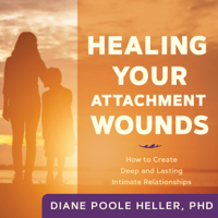 Diane Poole Heller - Healing Your Attachment Wounds: How to Create Deep and Lasting Intimate Relationships artwork