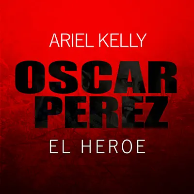 Oscar Perez El Héroe - Single - Ariel Kelly