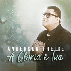 Anderson Freire - A Glória é Tua