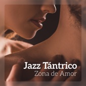 Jazz Tántrico - Zona de Amor, Antecedentes Instrumentales, Relajación Profunda, Masaje de Amor, Smooth Jazz artwork