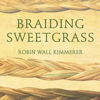 Robin Wall Kimmerer - Braiding Sweetgrass: Indigenous Wisdom, Scientific Knowledge and the Teachings of Plants artwork