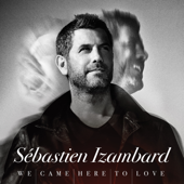 We Came Here to Love - Sébastien Izambard