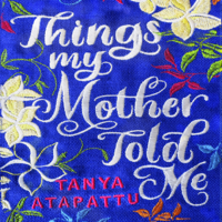 Tanya Atapattu - Things My Mother Told Me artwork