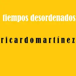 Tiempos Desordenados - Ricardo Martínez Tiempos Desordenados - Ricardo Martínez