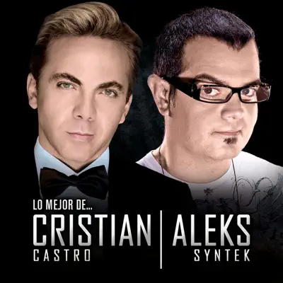 Lo Mejor De Cristian Castro Y Aleks Syntek - Aleks Syntek