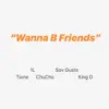 Wanna B Friends (feat. King D, Lil Heavn, ChuCho & Sav Gusto) - Single album lyrics, reviews, download