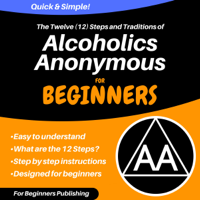 For Beginners Publishing - The Twelve (12) Steps and Traditions of Alcoholics Anonymous for Beginners (Unabridged) artwork