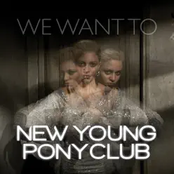 We Want To - EP - New Young Pony Club We Want To - EP - New Young Pony Club