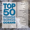 Top 50 Praise Songs: Oceans, 2018