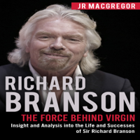 JR MacGregor - Richard Branson: The Force Behind Virgin: Insight and Analysis into the Life and Successes of Sir Richard Branson: Billionaire Visionaries Series (Unabridged) artwork