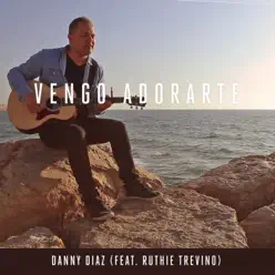 Vengo Adorarte (Versión Acústica) [feat. Ruthie Treviño] - Single - Danny Díaz