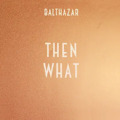 Then What - Single - Balthazar