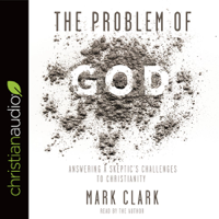 Mark Clark - The Problem of God: Answering a Skeptic's Challenges to Christianity artwork