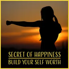 Secret of Happiness: Build Your Self Worth – Motivational Music for Good Energy, Relaxation Hypnosis, Find Way, Yoga & Sleep by Calm Music Zone album reviews, ratings, credits