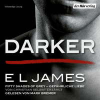 E L James - Darker - Fifty Shades of Grey. Gefährliche Liebe von Christian selbst erzählt artwork