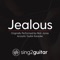 Jealous (Originally Performed by Nick Jonas) - Sing2Guitar lyrics