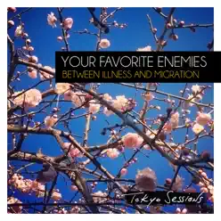 Between Illness and Migration (Deluxe Version: Tokyo Sessions) - Your Favorite Enemies