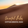 Oriental Vibes: Egyptian Ambiental Music - Oriental Meditation Music Academy