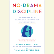 No-Drama Discipline: The Whole-Brain Way to Calm the Chaos and Nurture Your Child's Developing Mind (Unabridged)