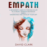 David Clark - Empath: A Beginner's Guide to Thriving in Life as a Highly Sensitive Individual - How to Understand and Develop Your Gift: Empath Healing, Book 2 (Unabridged) artwork