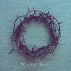 Only Jesus - Single - Casting Crowns